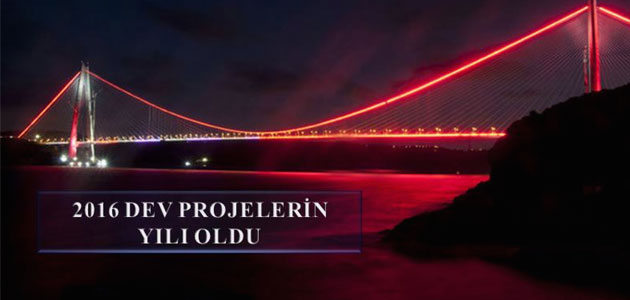 2016 Dev Projelerin Yılı Oldu