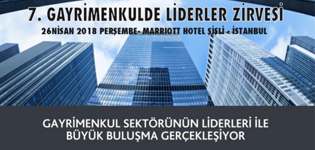 “7. Gayrimenkulde Liderler Zirvesi” 26 Nisan’da Marriott Hotel Şişli’de Yapılacak